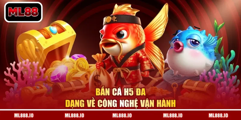 Bắn cá H5 đa dạng về công nghệ vận hành