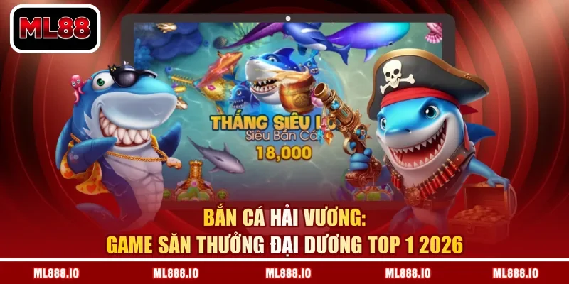 Bắn cá hải vương: Game săn thưởng đại dương Top 1 2026