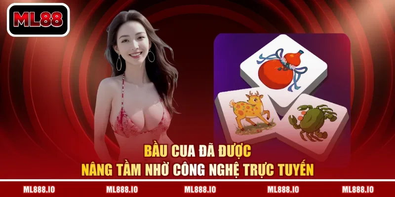 Bầu cua đã được nâng tầm nhờ công nghệ trực tuyến