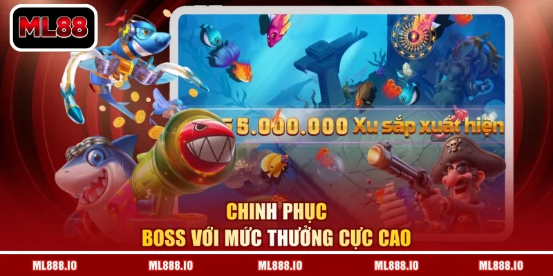Chinh phục boss với mức thưởng cực cao