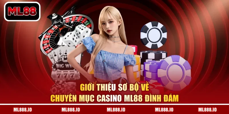 Giới thiệu sơ bộ về chuyên mục casino ML88 đình đám