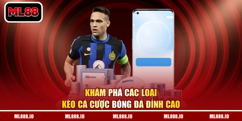 Khám phá các loại kèo cá cược bóng đá đỉnh cao