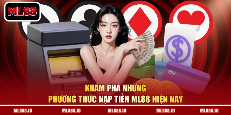 Khám phá những phương thức nạp tiền ML88 hiện nay