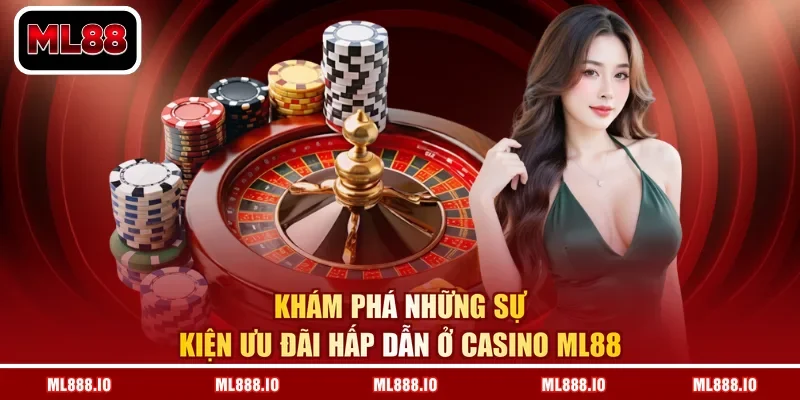 Khám phá những sự kiện ưu đãi hấp dẫn ở casino ML88