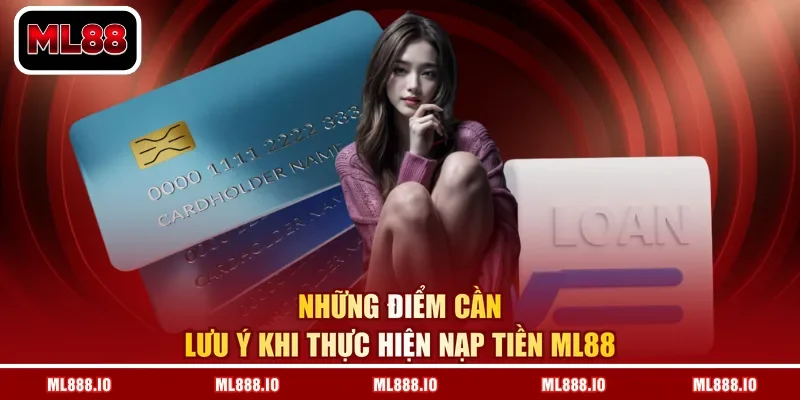 Những điểm cần lưu ý khi thực hiện nạp tiền ML88