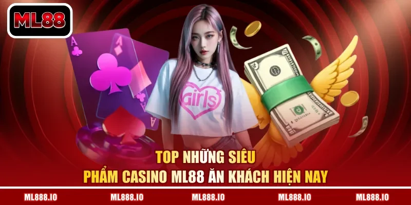 Top những siêu phẩm casino ML88 ăn khách hiện nay